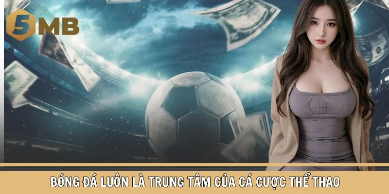 Bóng đá luôn là trung tâm của cá cược thể thao