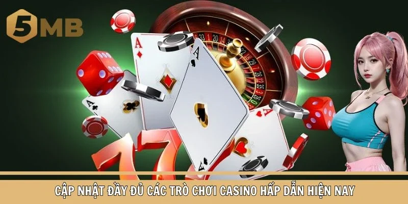 Cập nhật đầy đủ các trò chơi casino hấp dẫn hiện nay
