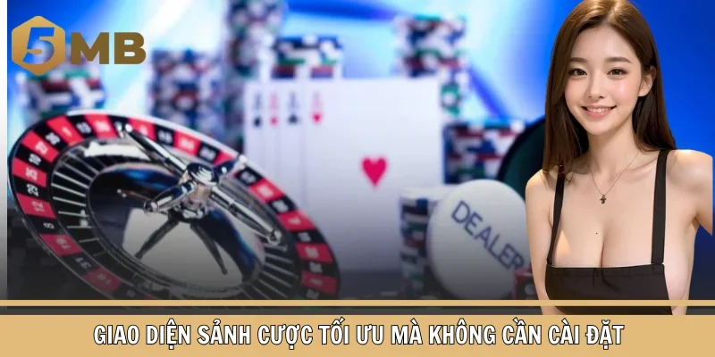 Giao diện sảnh cược tối ưu mà không cần cài đặt