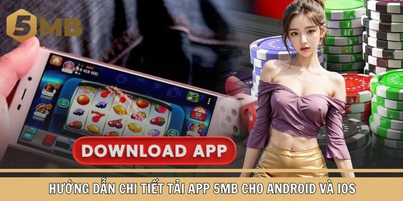 Hướng dẫn chi tiết tải app 5MB cho Android và iOS
