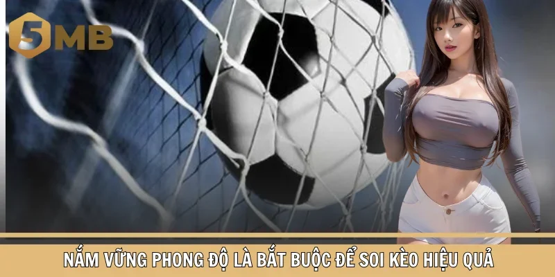 Nắm vững phong độ là bắt buộc để soi kèo hiệu quả
