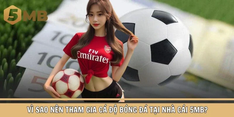 Vì sao nên tham gia cá độ bóng đá tại nhà cái 5MB?
